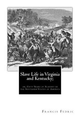 Slave Life in Virginia and Kentucky; de Francis Fedric