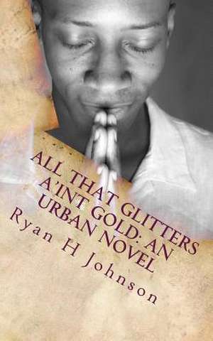 All That Glitters A'Int Gold de Ryan H. Johnson