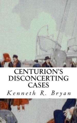 Centurion's Disconcerting Cases de Kenneth R. Bryan