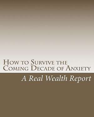 How to Survive the Coming Decade of Anxiety de A. Real Wealth Report