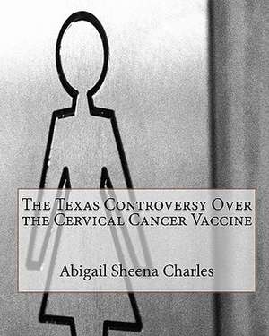 The Texas Controversy Over the Cervical Cancer Vaccine de Abigail Sheena Charles