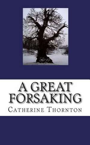 A Great Forsaking de Catherine Thornton