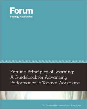 Forum's Principles of Learning: A Guidebook for Advancing Performance in Today's Workplace de Elizabeth Griep