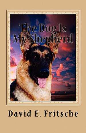 The Dog Is My Shepherd de David E. Fritsche