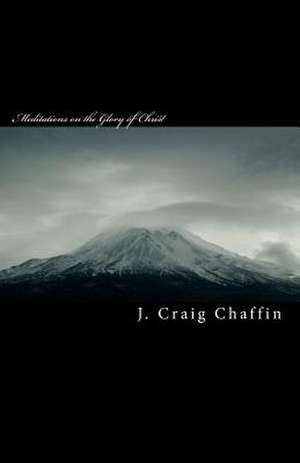 Meditations on the Glory of Christ de J. Craig Chaffin