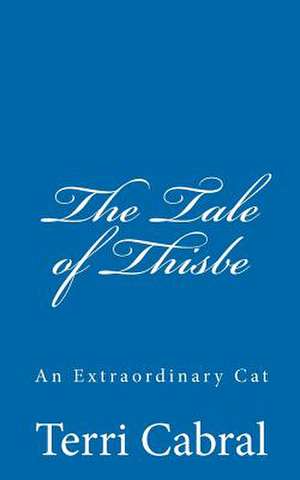 The Tale of Thisbe an Extraordinary Cat de MS Terri Cabral