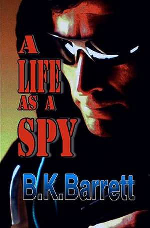 A Life as a Spy de B. K. Barrett