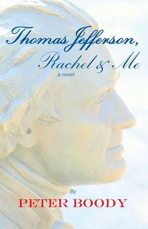 Thomas Jefferson, Rachel & Me de Peter B. Boody