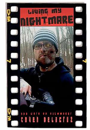 Living My Nightmare. the Work of Filmmaker Coven Delacruz. de G. Allen Bogleman