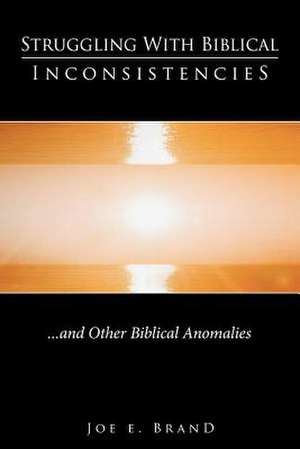 Struggling with Biblical Inconsistencies de Joe E. Brand