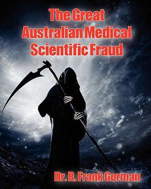 The Great Australian Medical Scientific Fraud de Dr R. Frank Gorman