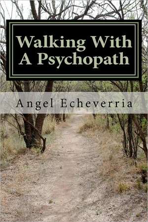 Walking with a Psychopath de Angel M. Echeverria