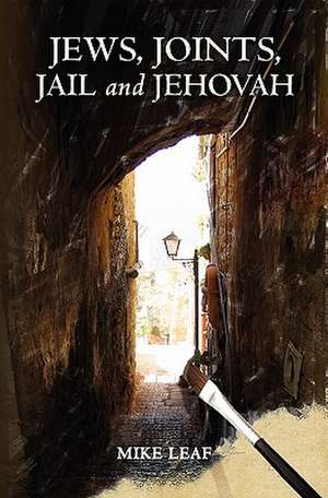 Jews, Joints, Jail and Jehovah de Mike Leaf