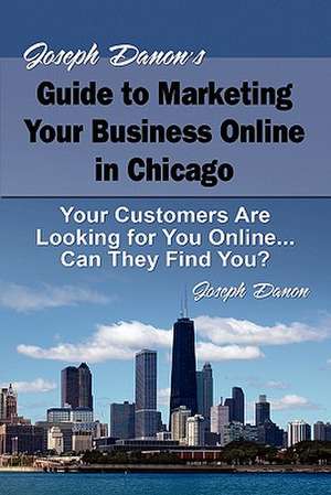 Joseph Danon's Guide to Marketing Your Business Online in Chicago de Joseph Danon