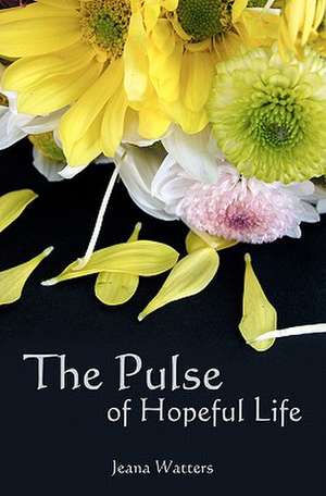 The Pulse of Hopeful Life de Jeana Watters