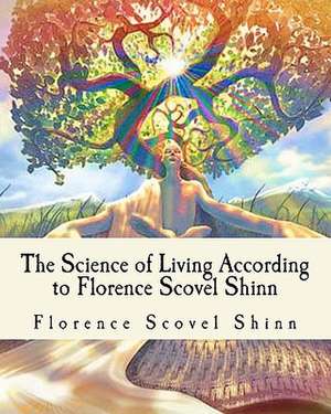 The Science of Living According to Florence Scovel Shinn de Florence Scovel Shinn