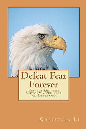 Defeat Fear Forever de Christina Li