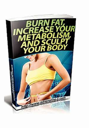 Burn Fat, Increase Your Metabolism, and Sculpt Your Body de Robert Riles