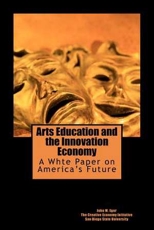 Arts Education and the Innovation Economy de John M. Eger