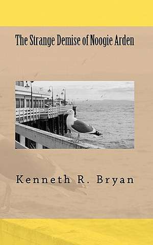 The Strange Demise of Noogie Arden de Kenneth R. Bryan