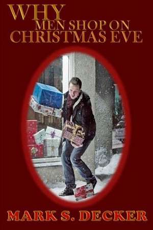 Why Do Men Shop on Christmas Eve de Mark S. Decker