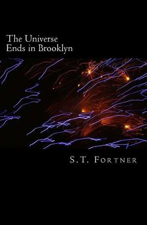 The Universe Ends in Brooklyn de S. T. Fortner