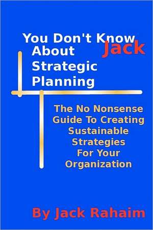 You Don't Know Jack about Strategic Planning de Jack Rahaim