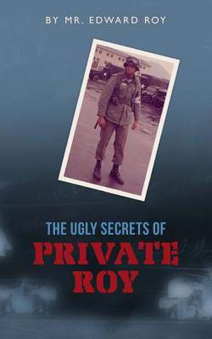 The Ugly Secrets of Private Roy de MR Edward Roy