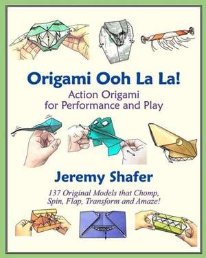 Origami Ooh La La!: Action Origami for Performance and Play de Jeremy Shafer