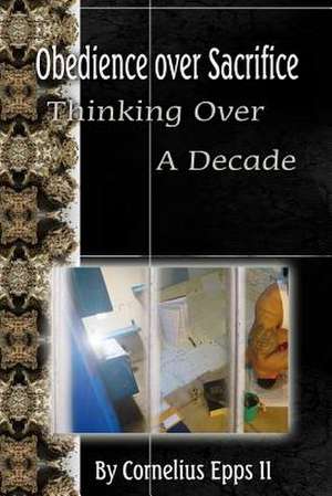 Obedience Over Sacrifice (Thinking Over a Decade) de Cornelius Epps II