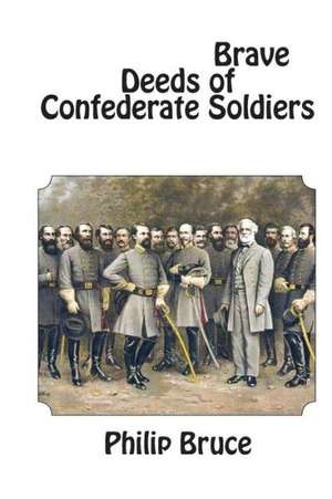 Brave Deeds of Confederate Soldiers: An Aid for Study of the Holy Bible de Philip Alexander Bruce LL D.