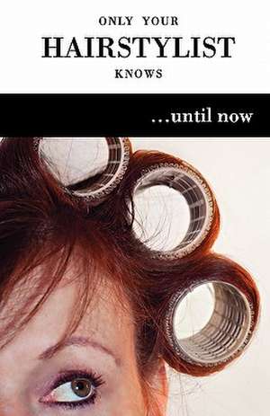 Only Your Hairstylist Knows...Until Now de Judy Gagleard