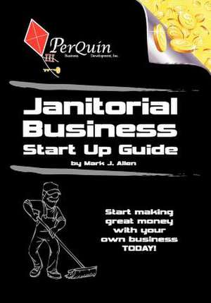 Janitorial Business Start-Up Guide de Mark J. Allen