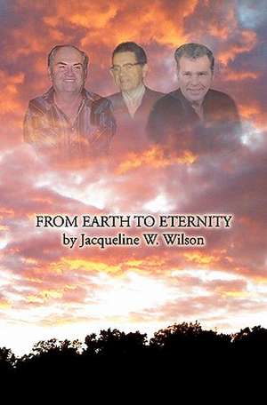 From Earth to Eternity de Jacqueline W. Wilson