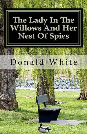 The Lady in the Willows and Her Nest of Spies de Donald Robert White