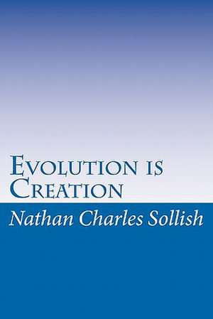 Evolution Is Creation de Nathan Charles Sollish