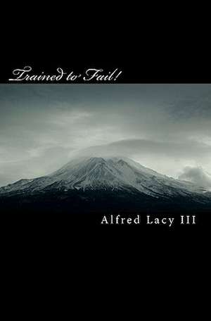 Trained to Fail! de Alfred L. III Lacy