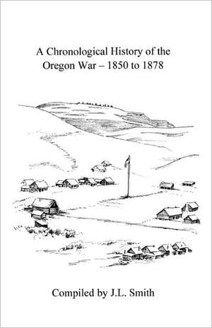 A Chronological History of the Oregon War - 1850-1878 de J. L. Smith