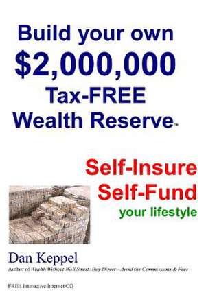 Build Your Own $2,000,000 Tax-Free Wealth Reserve de Dan Keppel