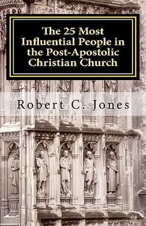 The 25 Most Influential People in the Post-Apostolic Christian Church de Robert C. Jones