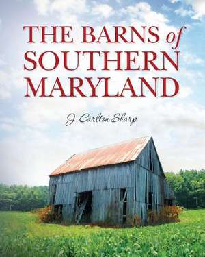 The Barns of Southern Maryland de J. Carlton Sharp