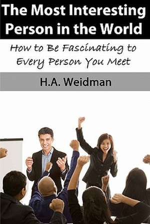 The Most Interesting Person in the World de H. a. Weidman