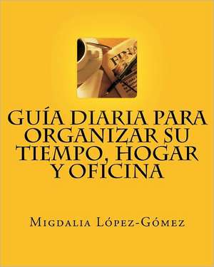 Guia Diaria Para Organizar Su Tiempo, Hogar y Oficina de MS Migdalia L. Pez-G Mez