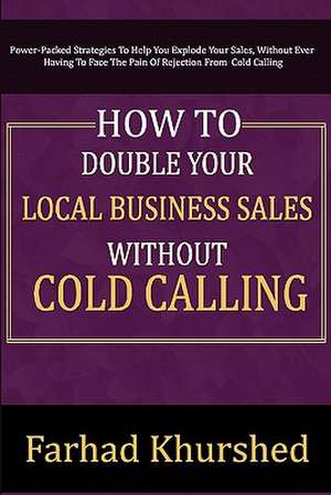 How to Double Your Local Business Sales Without Cold Calling de MR Farhad Khurshed