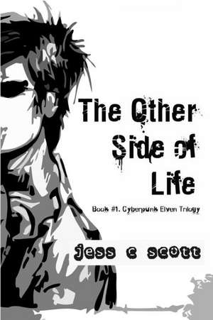 The Other Side of Life (Book #1 / Cyberpunk Elven Trilogy) de Jess C. Scott