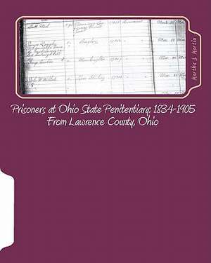 Prisoners at Ohio State Penitentiary 1834-1905- From Lawrence County, Ohio de Martha J. Martin