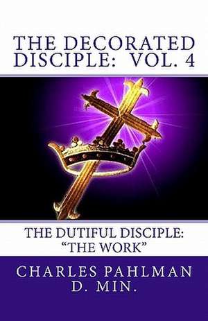 The Decorated Disciple- Volume 4 de Rev Charles S. Pahlman D. Min