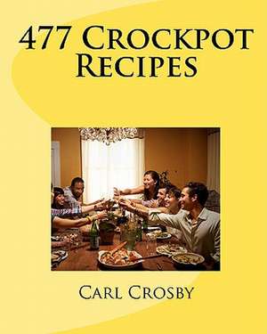 477 Crockpot Recipes de MR Carl Crosby