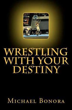 Wrestling with Your Destiny de Michael Bonora