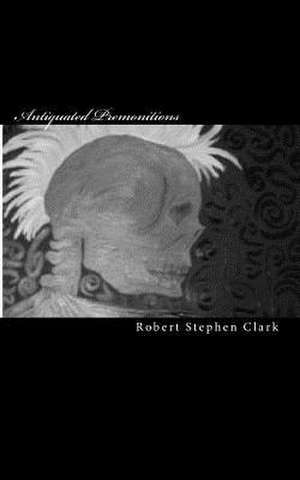 Antiquated Premonitions de Robert Stephen Clark